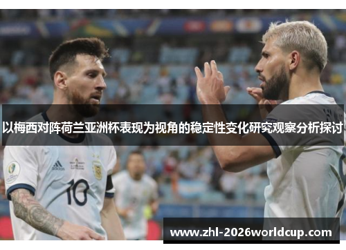 以梅西对阵荷兰亚洲杯表现为视角的稳定性变化研究观察分析探讨
