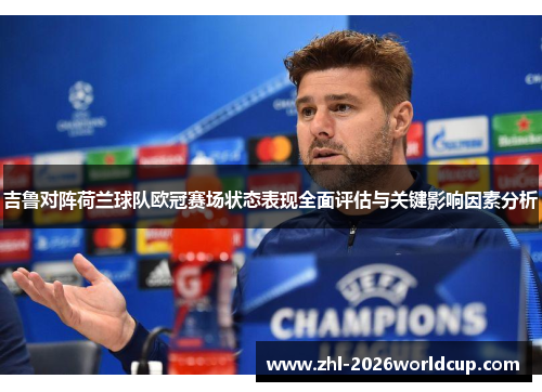吉鲁对阵荷兰球队欧冠赛场状态表现全面评估与关键影响因素分析 吉鲁对阵荷兰球队欧冠赛场状态表现全面评估与关键影响因素分析