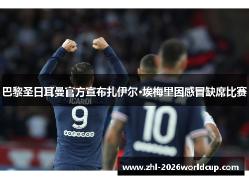 巴黎圣日耳曼官方宣布扎伊尔·埃梅里因感冒缺席比赛